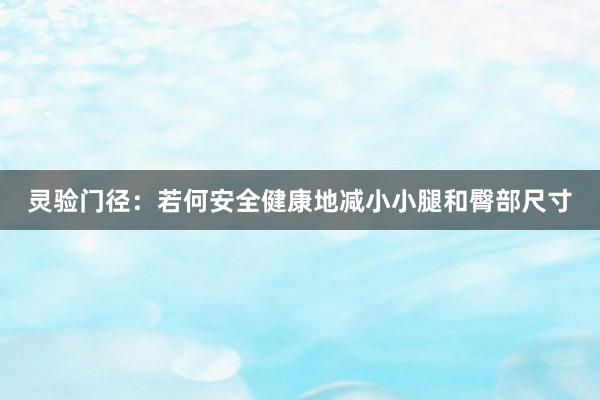 灵验门径：若何安全健康地减小小腿和臀部尺寸